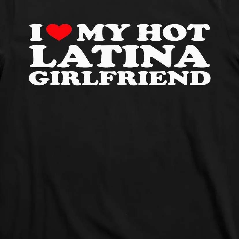 I Love My Hot Latina Girlfriend I Heart My Hot Latina GF T-Shirt