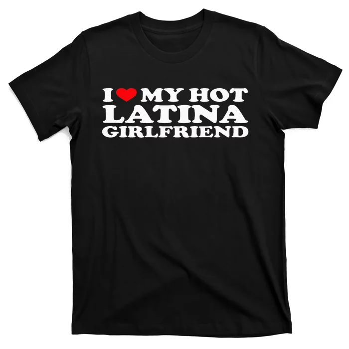 I Love My Hot Latina Girlfriend I Heart My Hot Latina GF T-Shirt