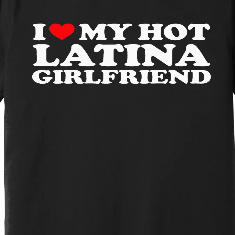 I Love My Hot Latina Girlfriend I Heart My Hot Latina GF Premium T-Shirt