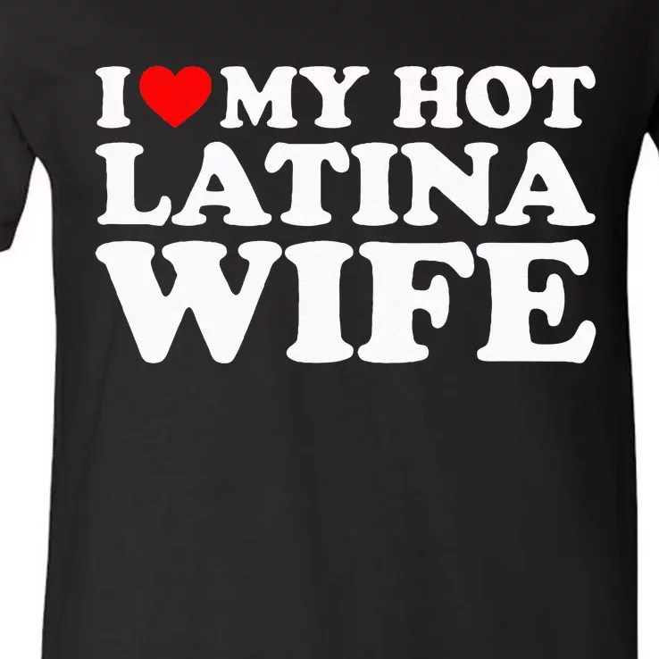 I Love My Hot Latina Wife V-Neck T-Shirt