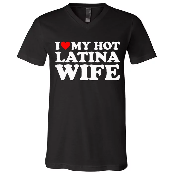 I Love My Hot Latina Wife V-Neck T-Shirt