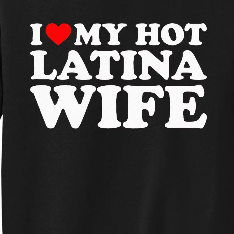 I Love My Hot Latina Wife Tall Sweatshirt