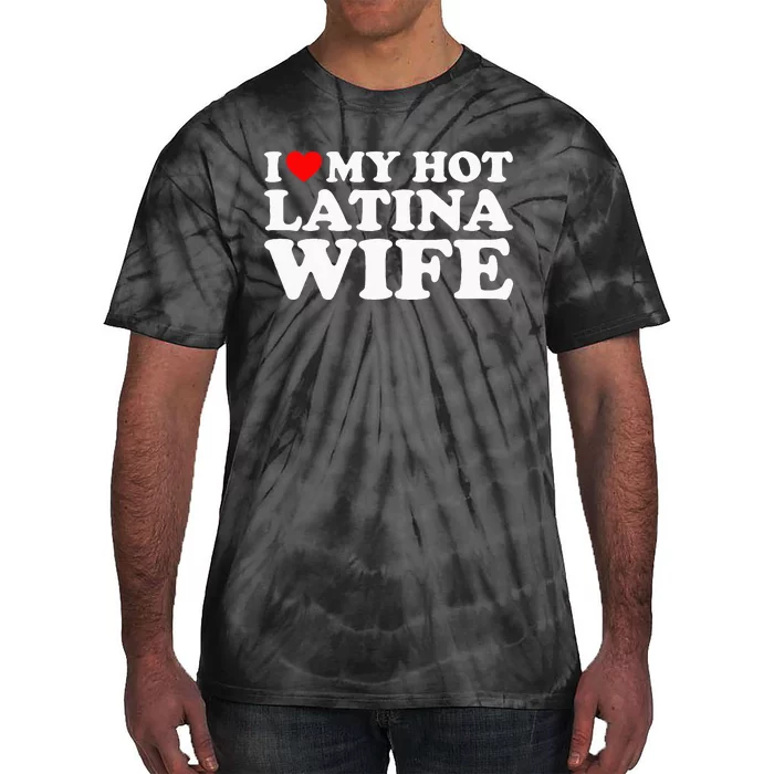 I Love My Hot Latina Wife Tie-Dye T-Shirt