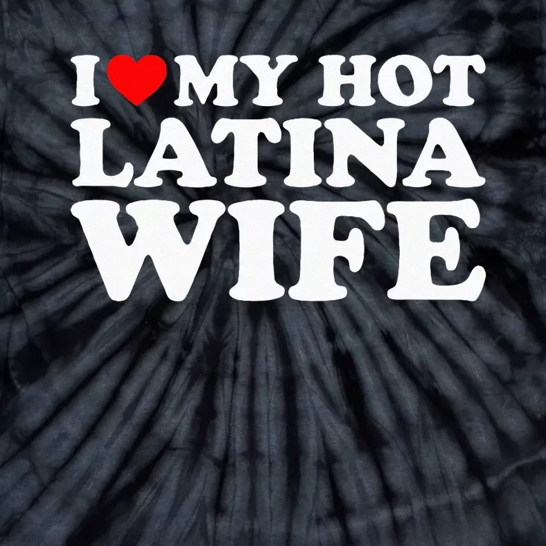 I Love My Hot Latina Wife Tie-Dye T-Shirt