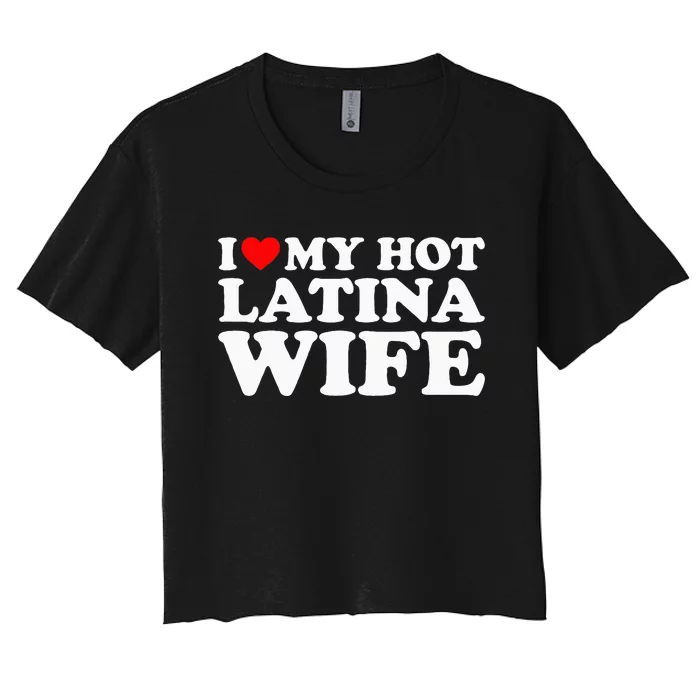 I Love My Hot Latina Wife Women's Crop Top Tee