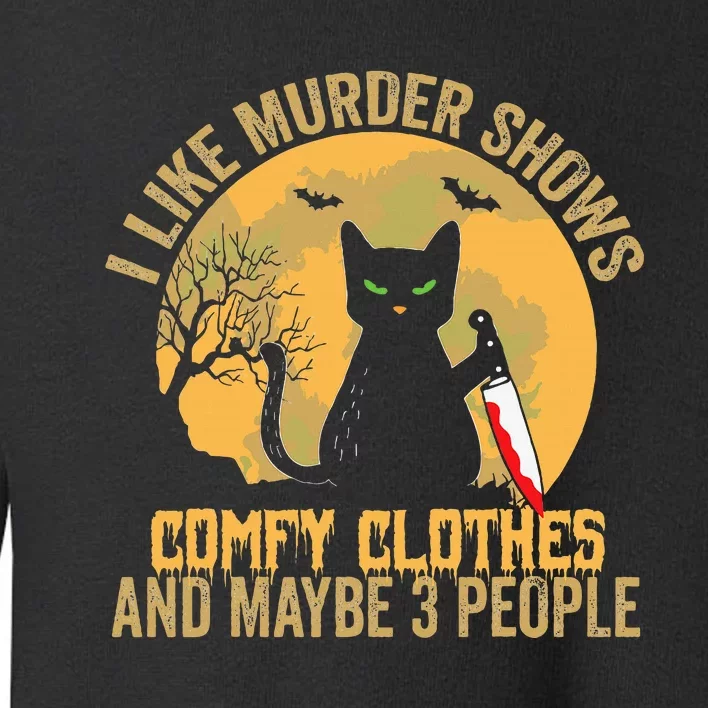 I Like Murder Shows Comfy Clothes And Maybe 3 People Cat Toddler Sweatshirt