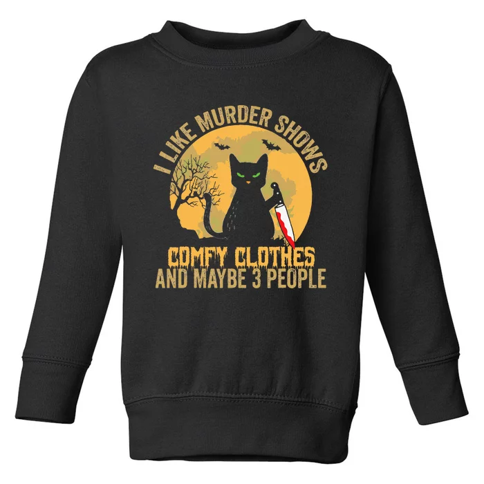 I Like Murder Shows Comfy Clothes And Maybe 3 People Cat Toddler Sweatshirt