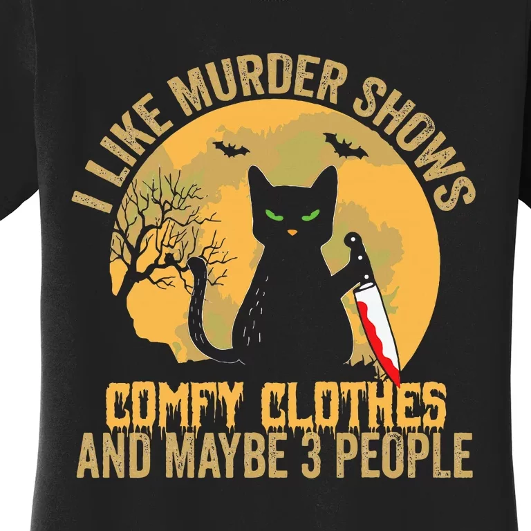 I Like Murder Shows Comfy Clothes And Maybe 3 People Cat Women's T-Shirt