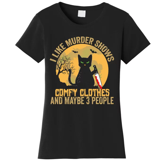 I Like Murder Shows Comfy Clothes And Maybe 3 People Cat Women's T-Shirt