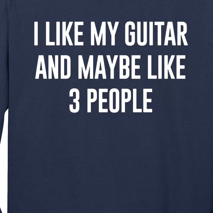 I Like My Guitar And Maybe Like 3 People Long Sleeve Shirt