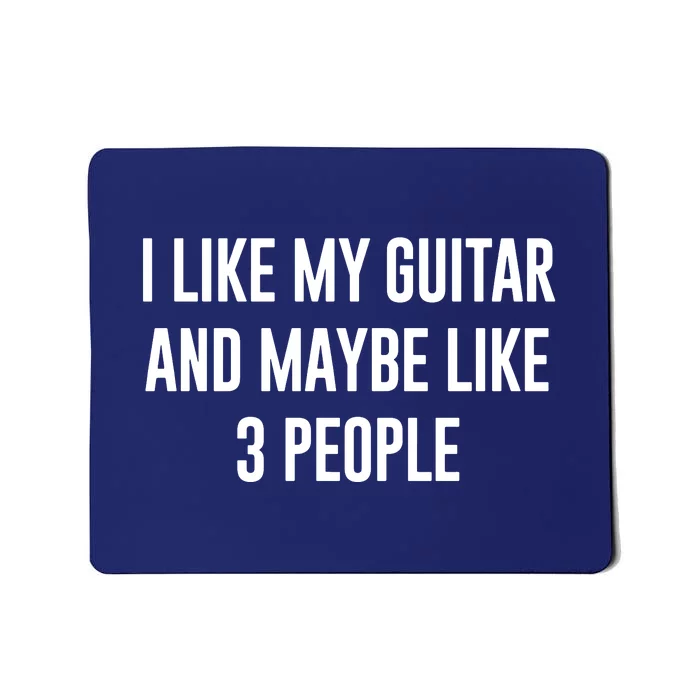 I Like My Guitar And Maybe Like 3 People Mousepad