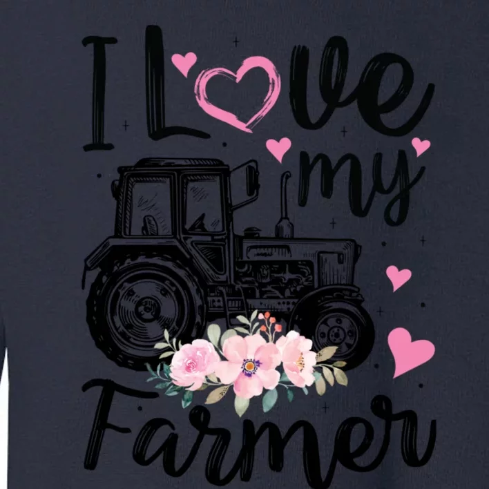 I Love My Farmer Funny Farmer Wife Friend Tractor Gift Toddler Sweatshirt