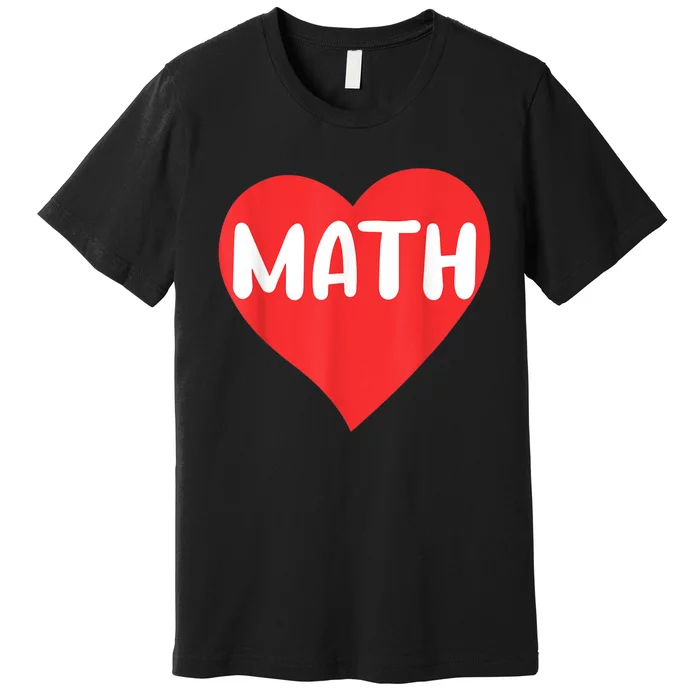 I Love Math School University Algebra Funny Mathematics Premium T-Shirt