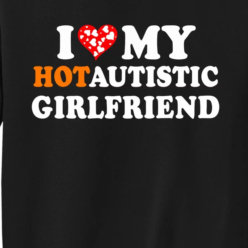 I Love My Hot Autistic Girlfriend Tall Sweatshirt