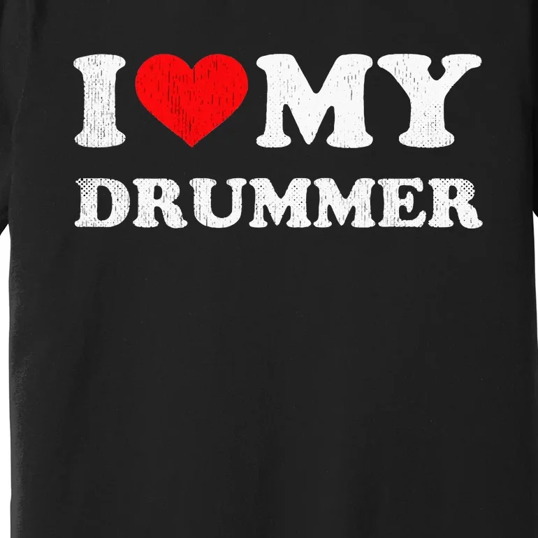 I Love My Drummer I Heart My Drummer Apparel Premium T-Shirt