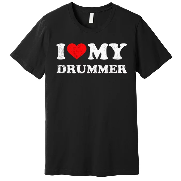 I Love My Drummer I Heart My Drummer Apparel Premium T-Shirt