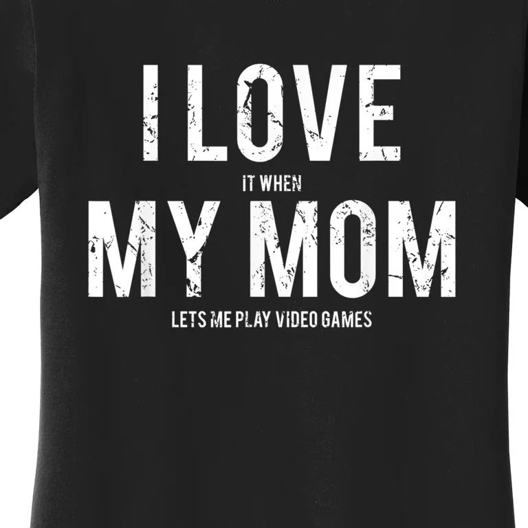 I Love My Mom T Shirt Funny Sarcastic Video Games Gift Women's T-Shirt