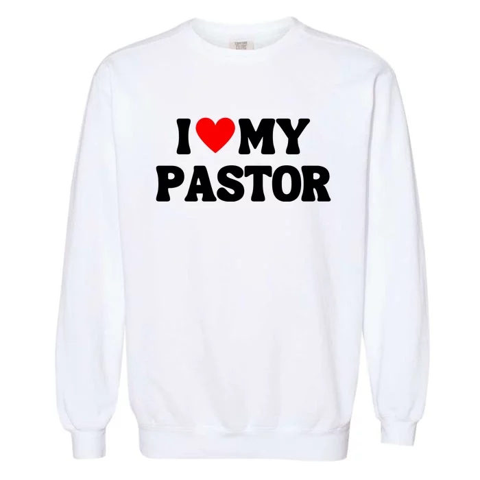 I Love My Pastor Garment-Dyed Sweatshirt