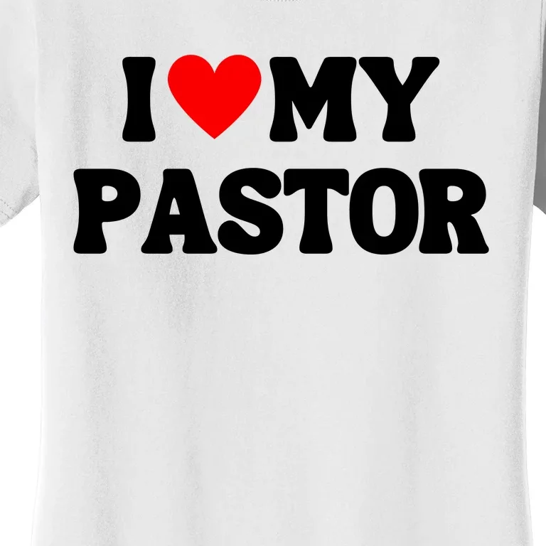 I Love My Pastor Women's T-Shirt