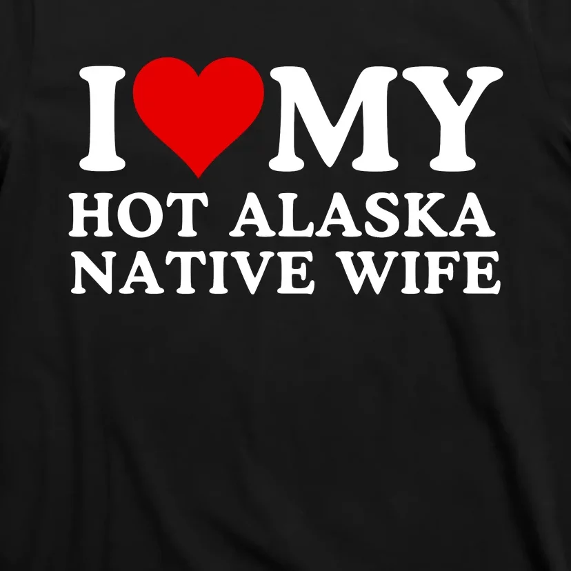 I Love My Hot Native American Wife I Love My Hot Wife I Heart My Hot Wife T-Shirt