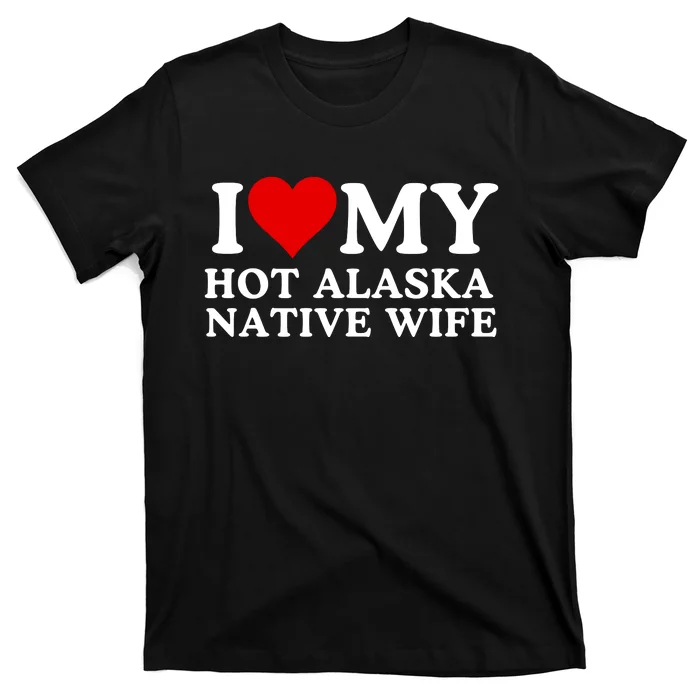 I Love My Hot Native American Wife I Love My Hot Wife I Heart My Hot Wife T-Shirt