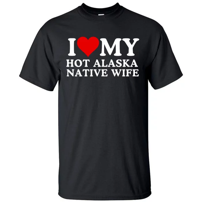 I Love My Hot Native American Wife I Love My Hot Wife I Heart My Hot Wife Tall T-Shirt