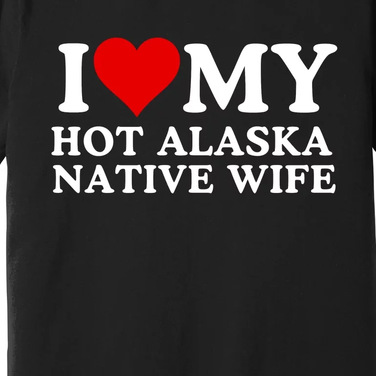 I Love My Hot Native American Wife I Love My Hot Wife I Heart My Hot Wife Premium T-Shirt