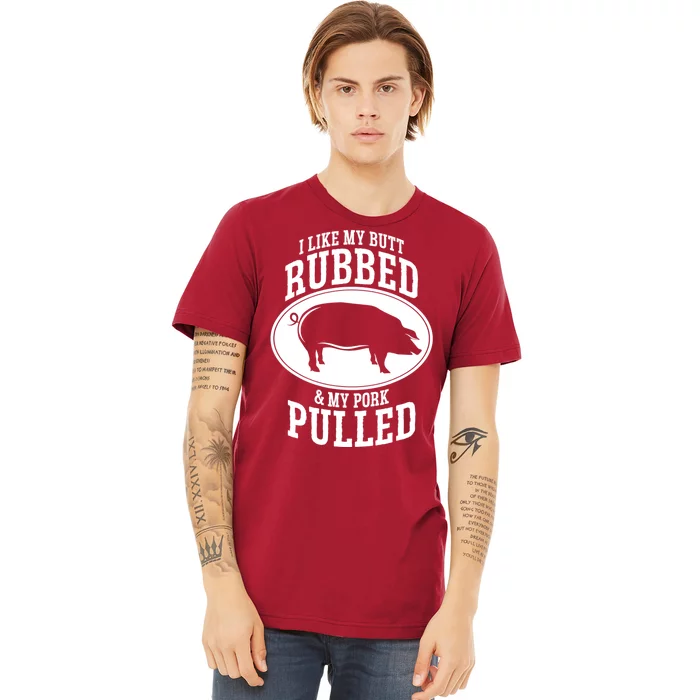 I Like My Butt Rubbed And My Pork Pulled Bbq Premium T-Shirt