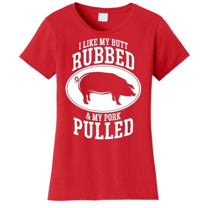 I Like My Butt Rubbed And My Pork Pulled Bbq Women's T-Shirt