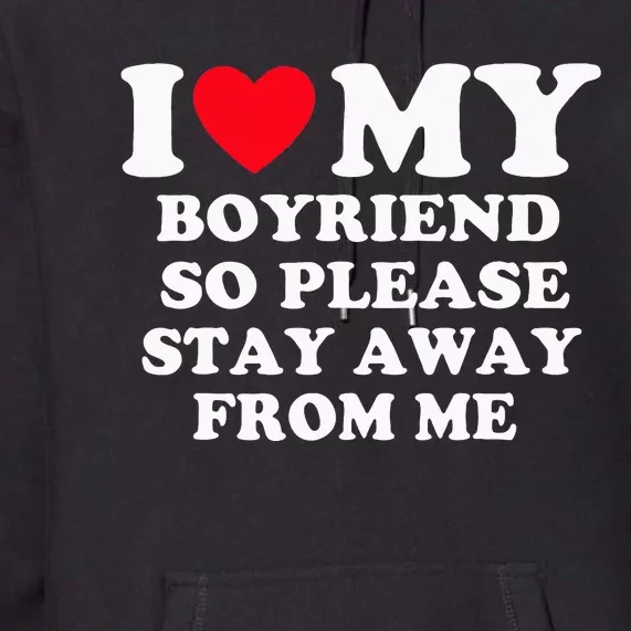 I Love My Boyfriend So Please Stay Away From Me Valentines Premium Hoodie