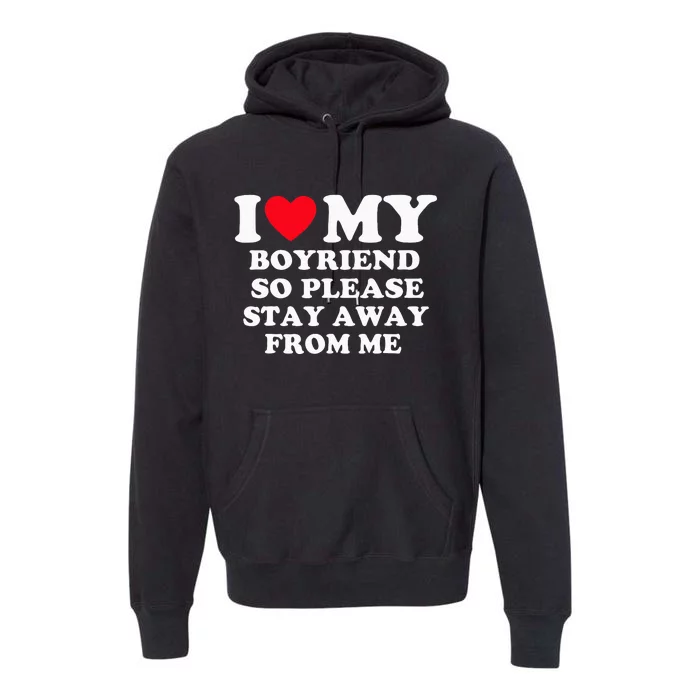 I Love My Boyfriend So Please Stay Away From Me Valentines Premium Hoodie