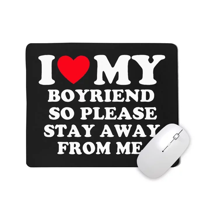 I Love My Boyfriend So Please Stay Away From Me Valentines Mousepad