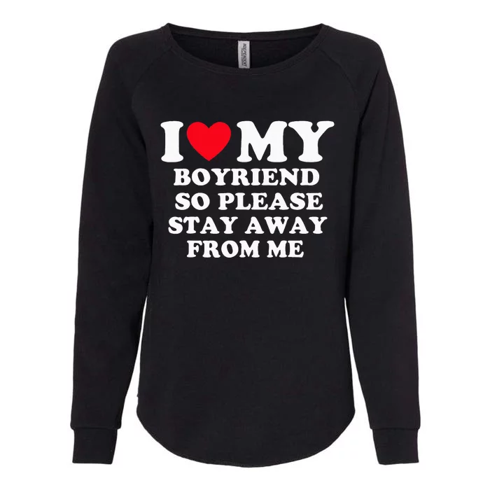 I Love My Boyfriend So Please Stay Away From Me Valentines Womens California Wash Sweatshirt