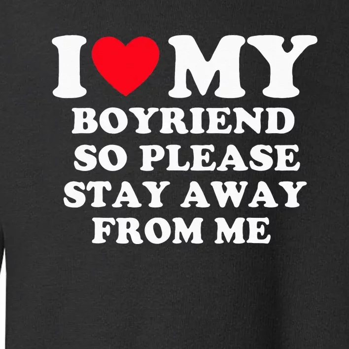 I Love My Boyfriend So Please Stay Away From Me Valentines Toddler Sweatshirt