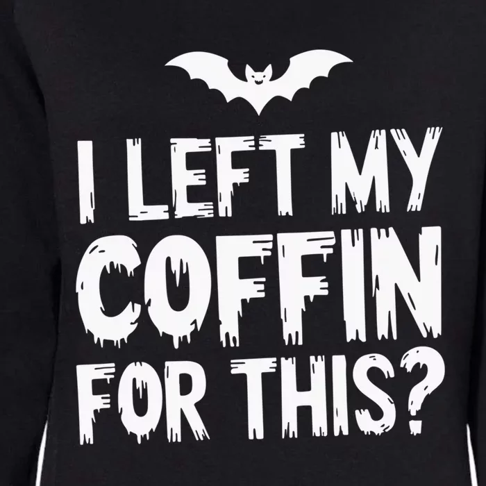 I Left My Coffin For This Funny Halloween Coffin Bats Womens California Wash Sweatshirt