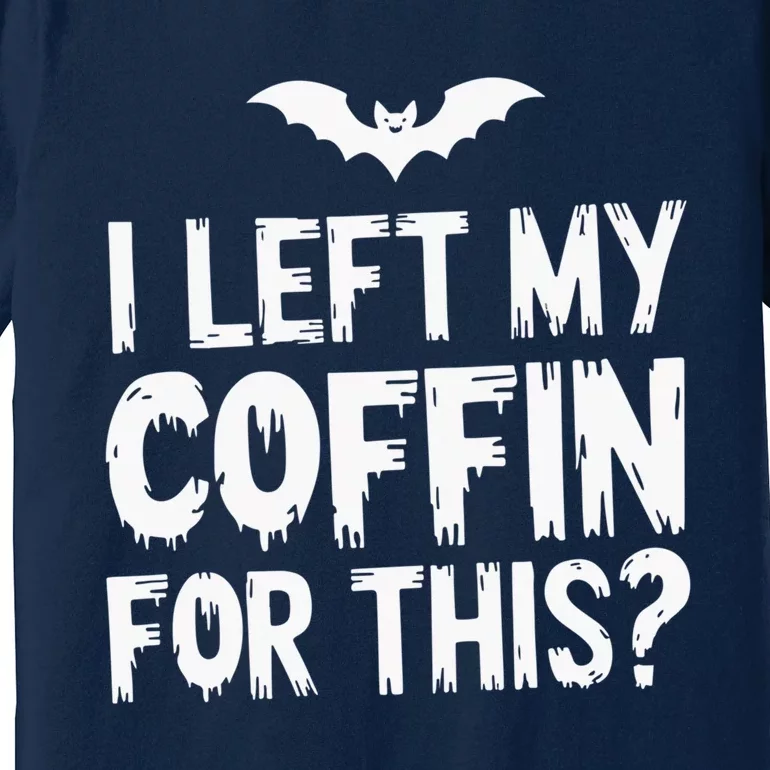 I Left My Coffin For This Funny Halloween Coffin Bats Premium T-Shirt