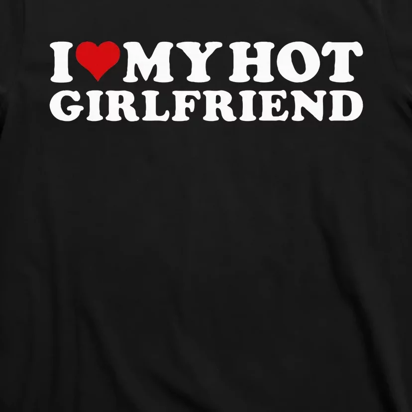 I Love My Hot Girlfriend I Heart My Hot Girlfriend Gf T-Shirt