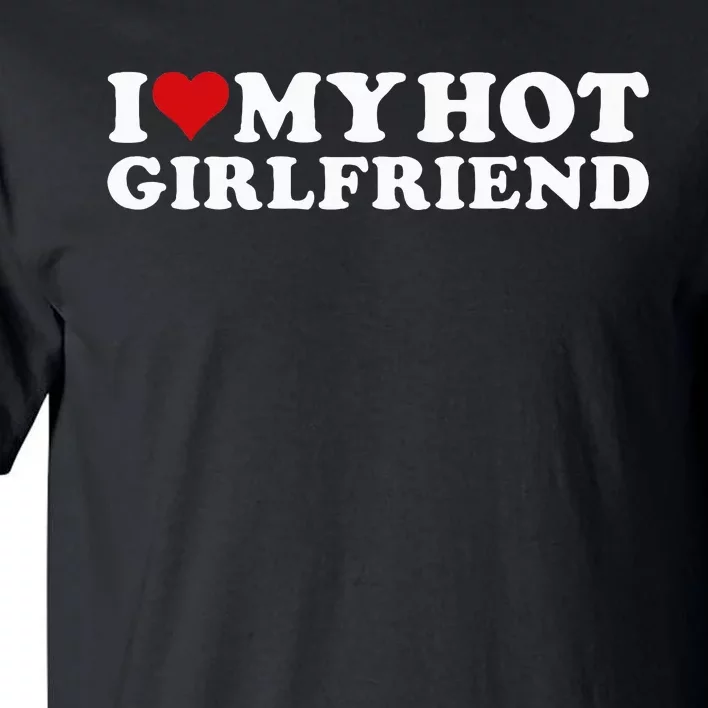 I Love My Hot Girlfriend I Heart My Hot Girlfriend Gf Tall T-Shirt