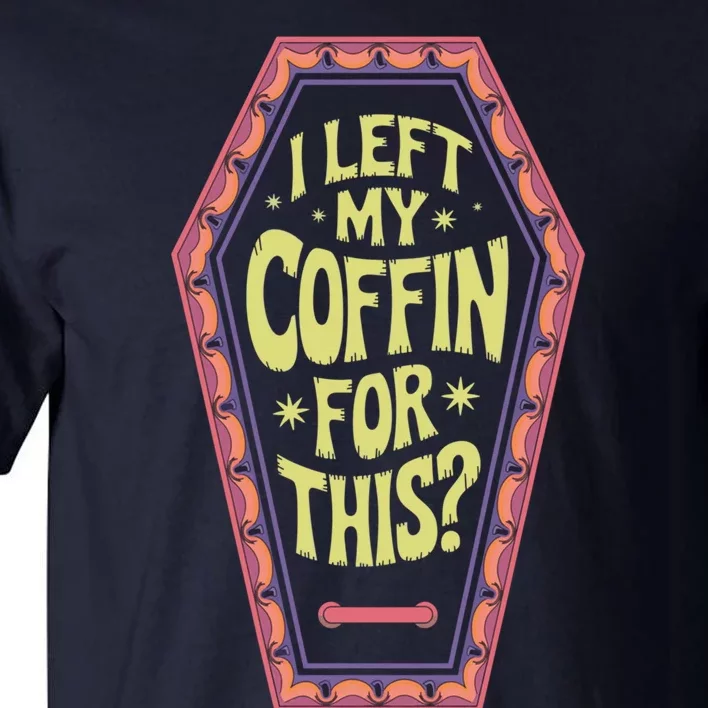 I Left My Coffin For This Funny Halloween Coffin Tall T-Shirt