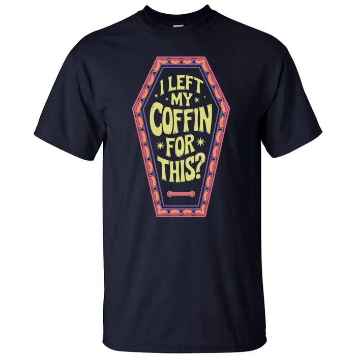 I Left My Coffin For This Funny Halloween Coffin Tall T-Shirt