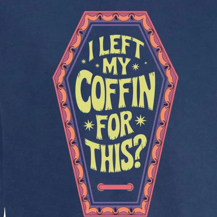 I Left My Coffin For This Funny Halloween Coffin Garment-Dyed Sweatshirt