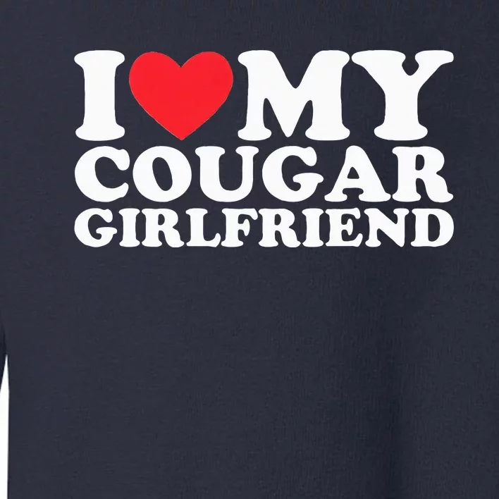 I Love My Hot Cougar Girlfriend I Heart My Hot Cougar Gf Toddler Sweatshirt