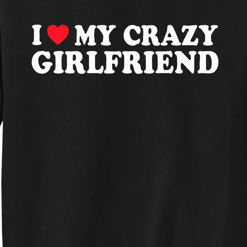 I Love My Crazy GF Couple Valentines Day Girlfriend Tall Sweatshirt