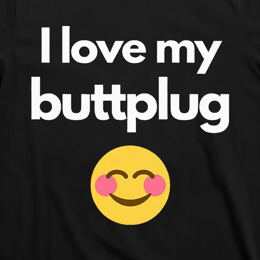 I love my buttplug T-Shirt