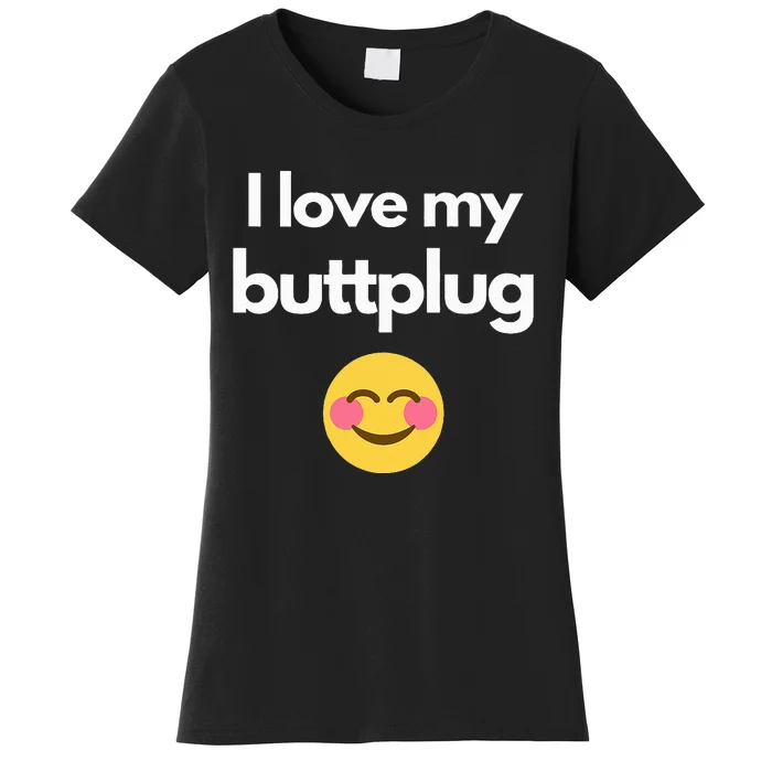 I love my buttplug Women's T-Shirt