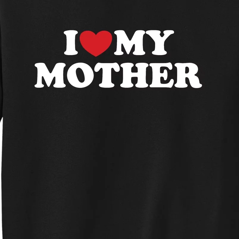 I Love My Mother Tall Sweatshirt