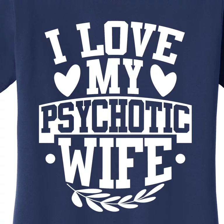 I Love My Psychotic Wife Funny Husband Gift Women's T-Shirt