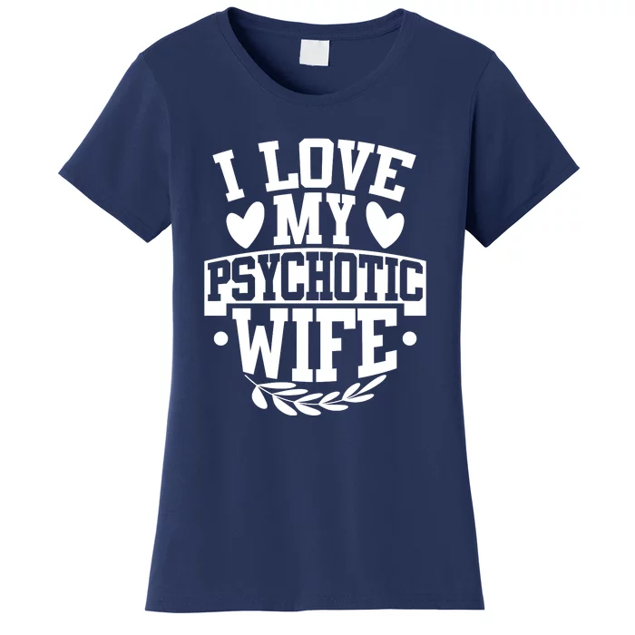 I Love My Psychotic Wife Funny Husband Gift Women's T-Shirt