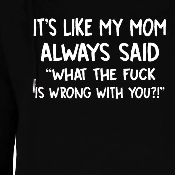 ItS Like My Mom Always Said What The Fck Is Wrong With You Womens Funnel Neck Pullover Hood