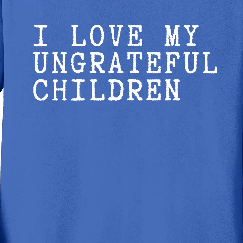 I Love My Ungrateful Meaningful Gift Funny Mother Mom Gift Kids Long Sleeve Shirt